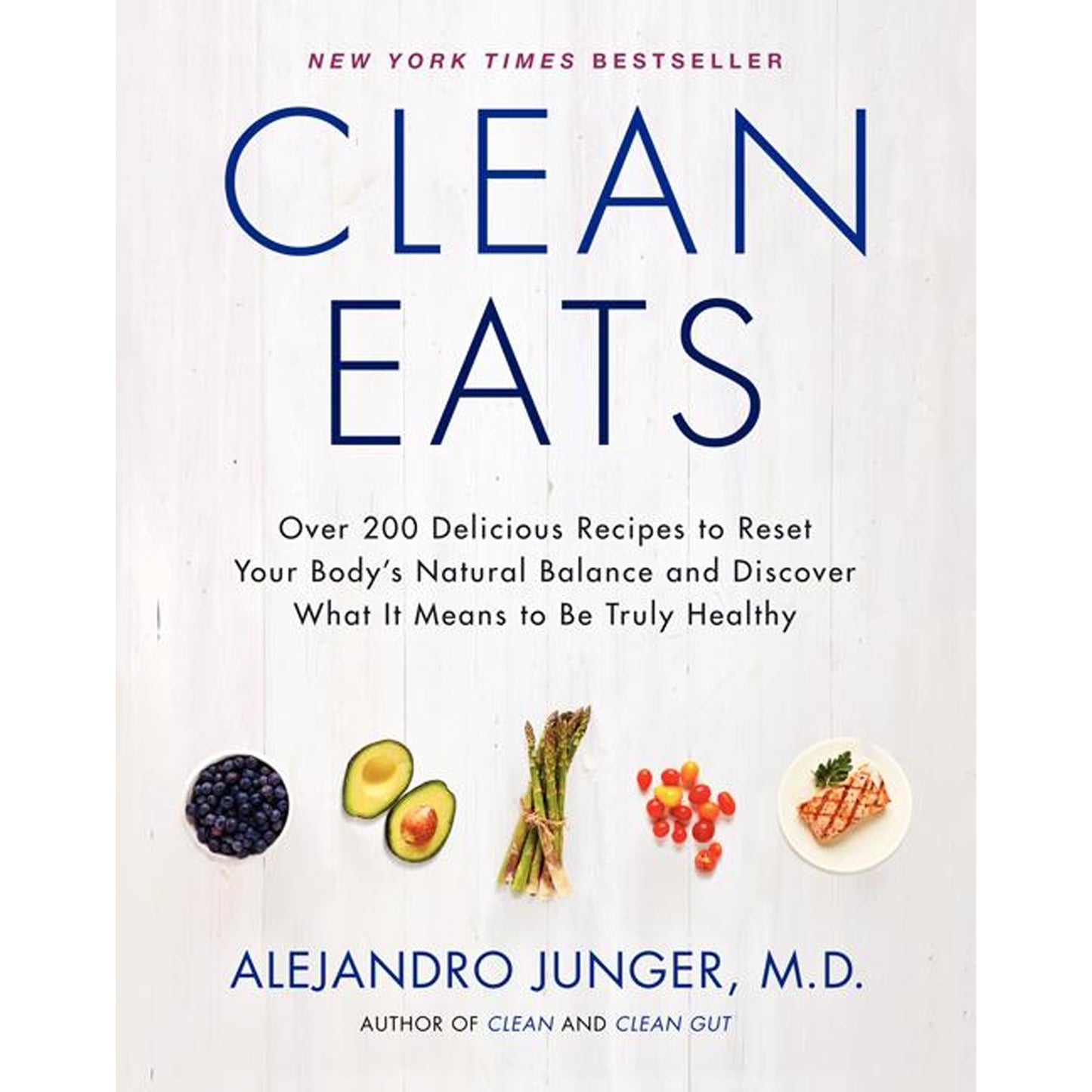 Clean Eats: Over 200 Delicious Recipes to Reset Your Body's Natural Balance and Discover What It Means to Be Truly Healthy by Junger, Alejandro