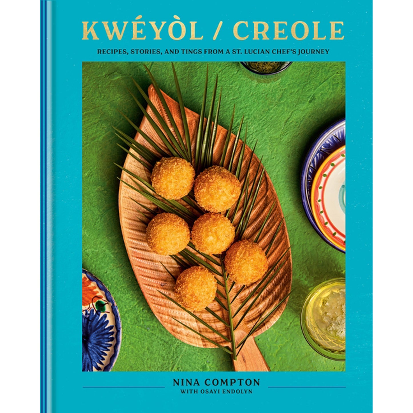 Kwéyòl / Creole: Recipes, Stories, and Tings from a St. Lucian Chef's Journey: A Cookbook by Compton, Nina