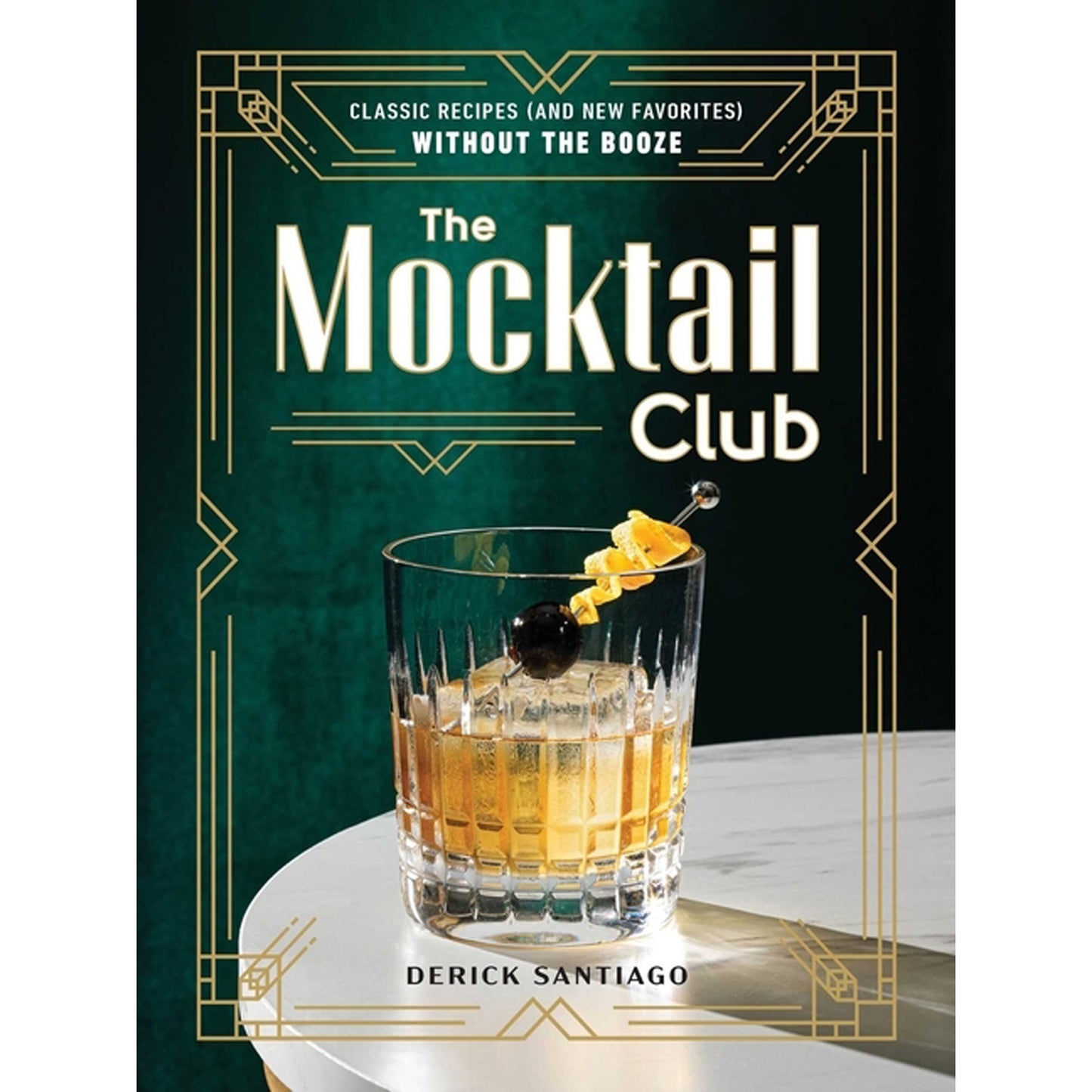 The Mocktail Club: Classic Recipes (and New Favorites) Without the Booze by Santiago, Derick