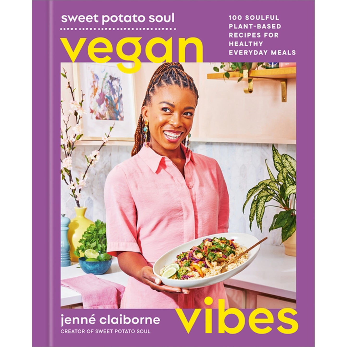 Sweet Potato Soul Vegan Vibes: 100 Soulful Plant-Based Recipes for Healthy Everyday Meals; A Cookbook by Claiborne, Jenné