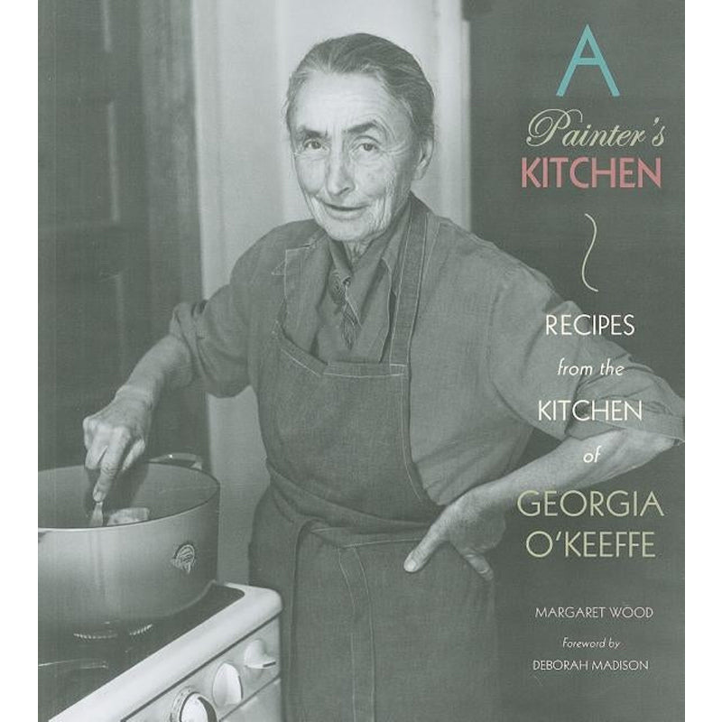 A Painter's Kitchen: Recipes from the Kitchen of Georgia O'Keeffe by Wood, Margaret