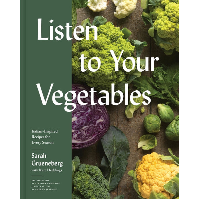Listen to Your Vegetables: Italian-Inspired Recipes for Every Season by Grueneberg, Sarah