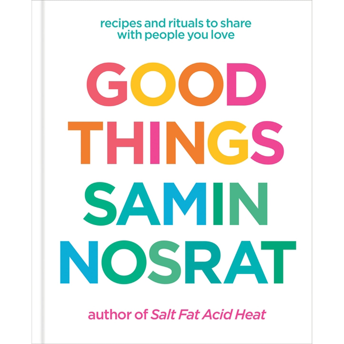 Good Things: Recipes and Rituals to Share with People You Love: A Cookbook by Nosrat, Samin