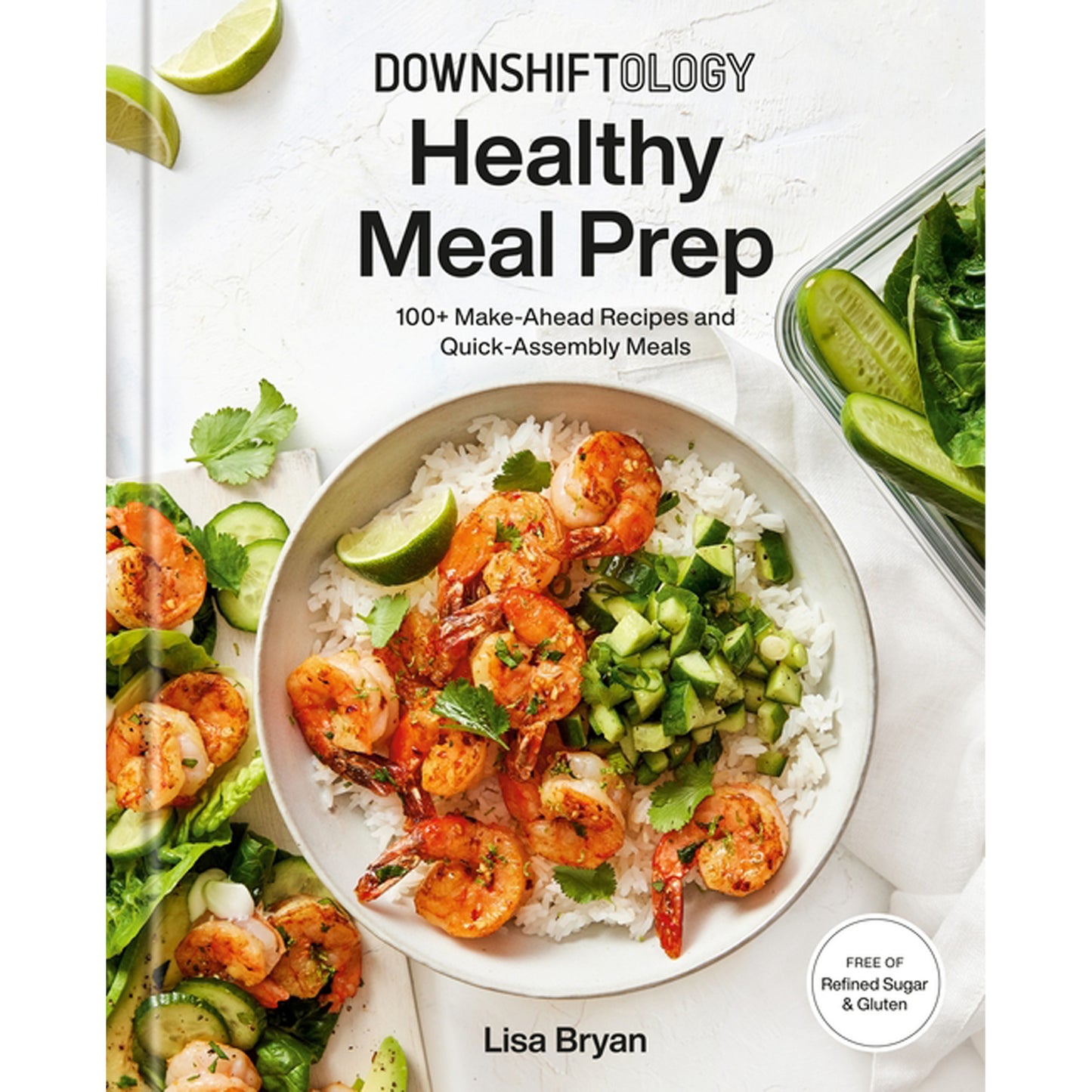 Downshiftology Healthy Meal Prep: 100+ Make-Ahead Recipes and Quick-Assembly Meals: A Gluten-Free Cookbook by Bryan, Lisa