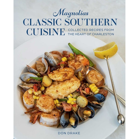 Magnolias Classic Southern Cuisine: Collected Recipes from the Heart of Charleston by Drake, Don