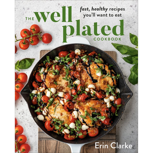 The Well Plated Cookbook: Fast, Healthy Recipes You'll Want to Eat by Clarke, Erin