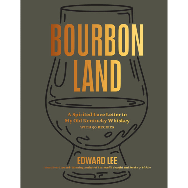 Bourbon Land: A Spirited Love Letter to My Old Kentucky Whiskey, with 50 Recipes by Lee, Edward
