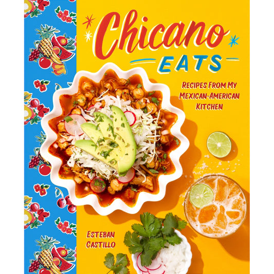 Chicano Eats: Recipes from My Mexican-American Kitchen by Castillo, Esteban