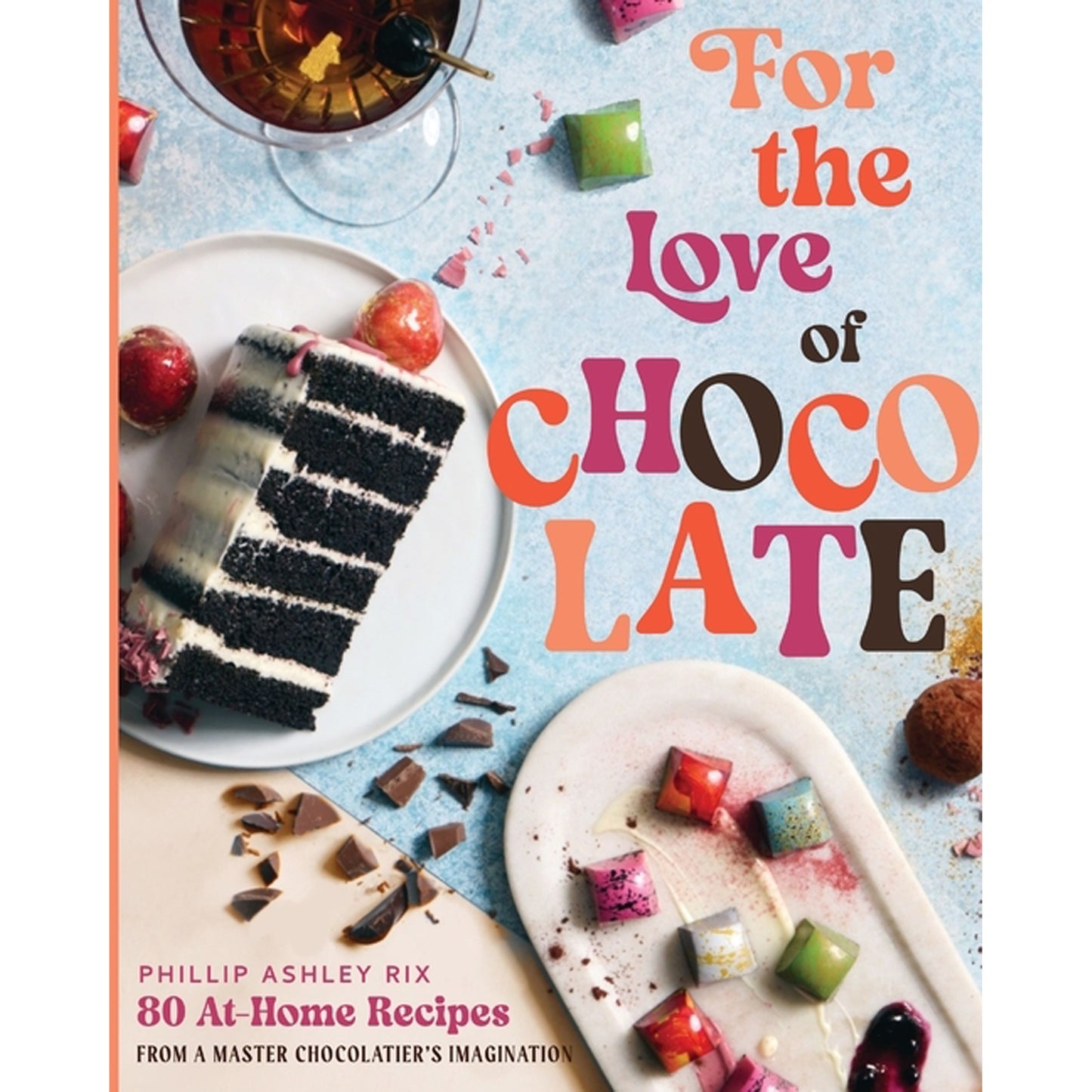 For the Love of Chocolate: 80 At-Home Recipes from a Master Chocolatier's Imagination by Rix, Phillip Ashley