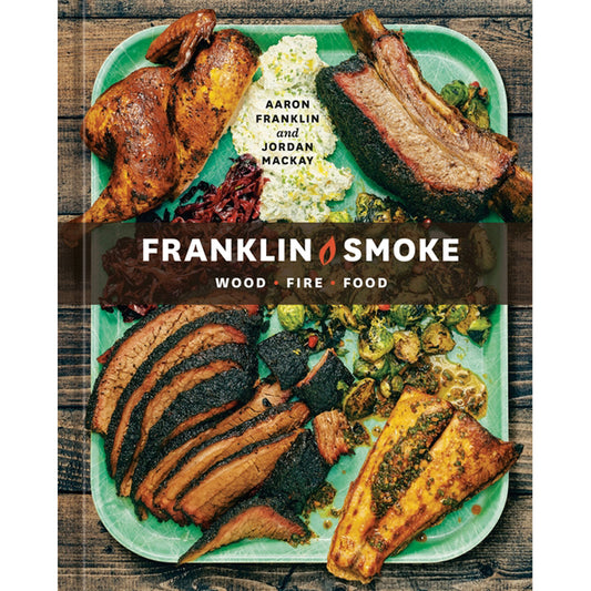 Franklin Smoke: Wood. Fire. Food. [A Cookbook] by Franklin, Aaron