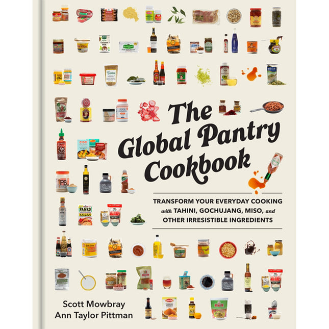 The Global Pantry Cookbook: Transform Your Everyday Cooking with Tahini, Gochujang, Miso, and Other Irresistible Ingredients by Mowbray, Scott