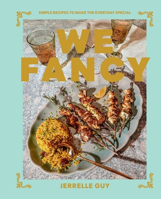 We Fancy: Simple Recipes to Make the Everyday Special by Guy, Jerrelle