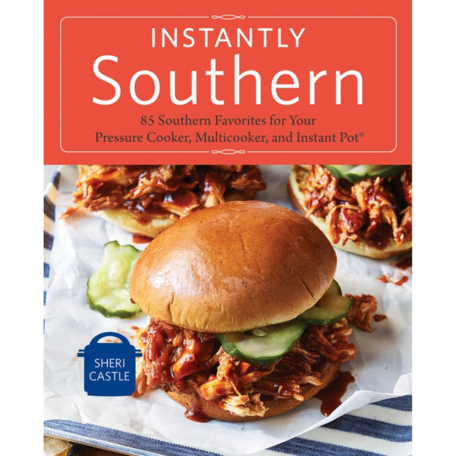 Instantly Southern: 85 Southern Favorites for Your Pressure Cooker, Multicooker, and Instant Pot a Cookbook by Castle, Sheri