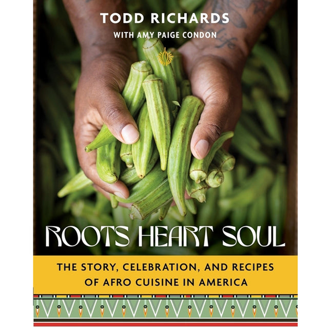 Roots, Heart, Soul: The Story, Celebration, and Recipes of Afro Cuisine in America by Richards, Todd