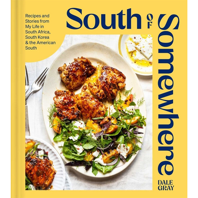 South of Somewhere: Recipes and Stories from My Life in South Africa, South Korea & the American South (a Cookbook) by Gray, Dale