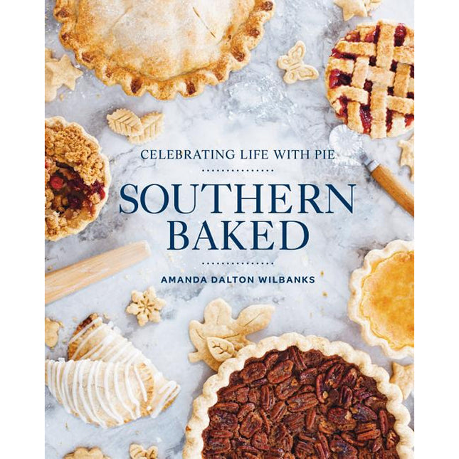 Southern Baked: Celebrating Life with Pie by Wilbanks, Amanda