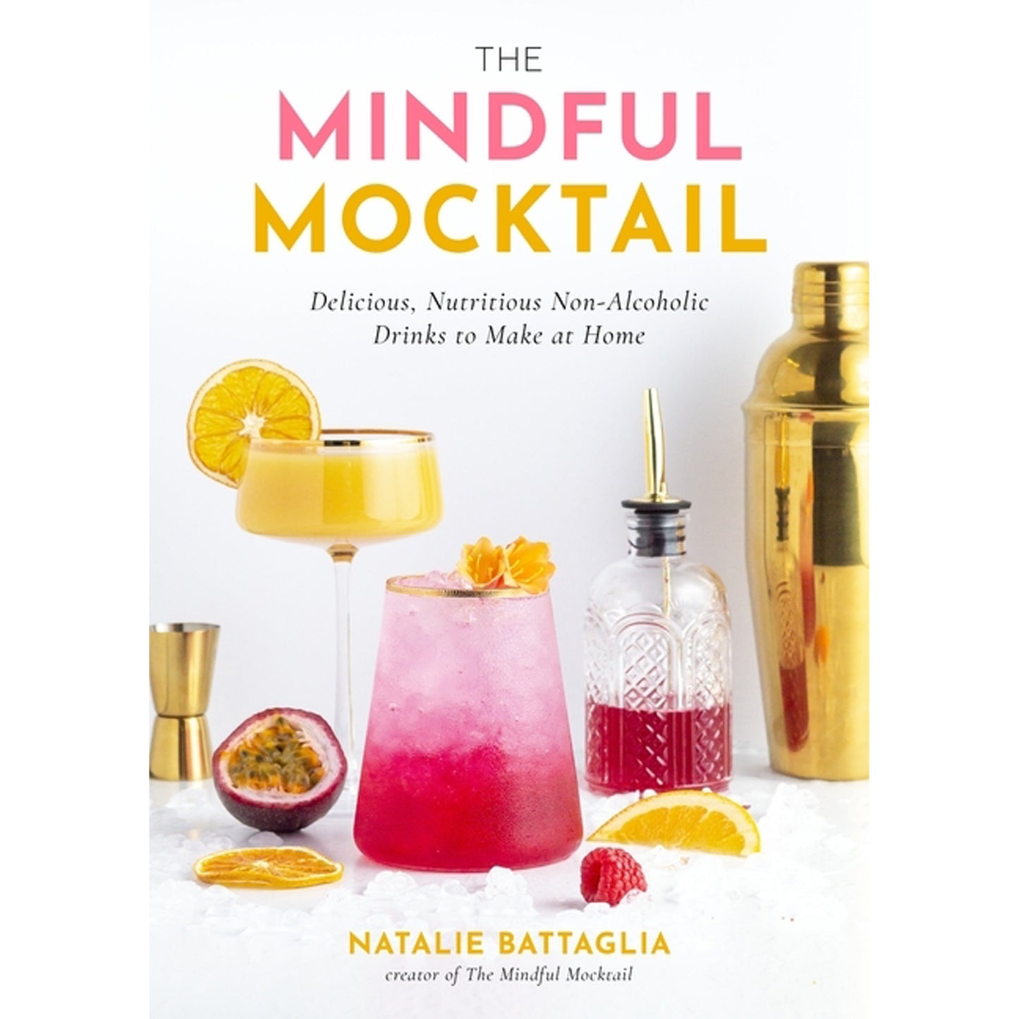 The Mindful Mocktail: Delicious, Nutritious Non-Alcoholic Drinks to Make at Home by Battaglia, Natalie