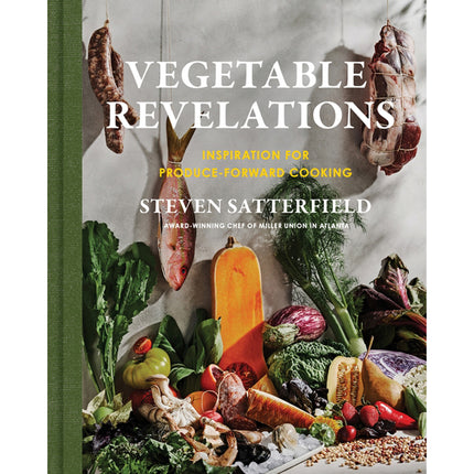 Vegetable Revelations: Inspiration for Produce-Forward Cooking by Satterfield, Steven