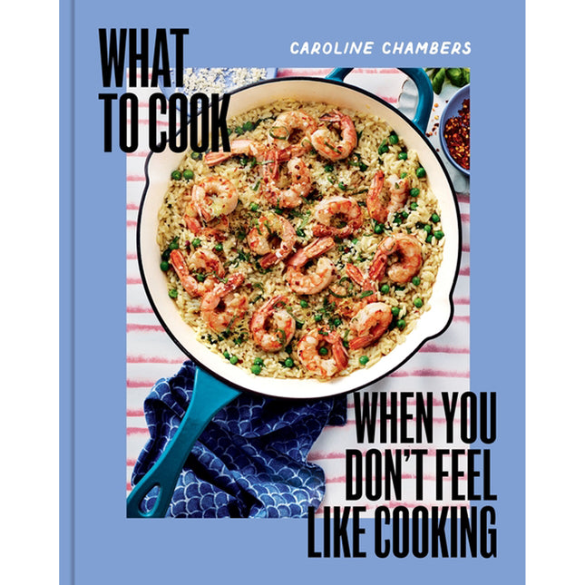 What to Cook When You Don't Feel Like Cooking by Chambers, Caroline