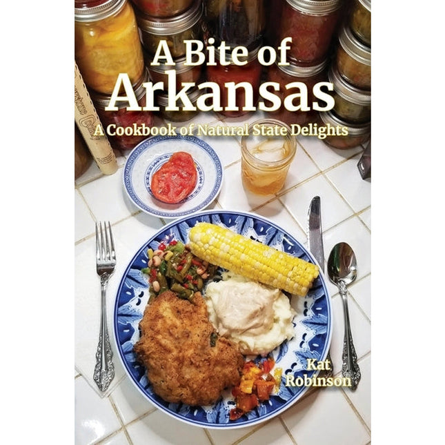 A Bite of Arkansas: A Cookbook of Natural State Delights by Robinson, Kat