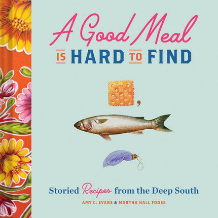 A Good Meal Is Hard to Find: Storied Recipes from the Deep South (Southern Cookbook, Soul Food Cookbook) by Evans, Amy C.