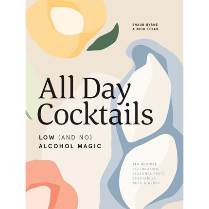 All Day Cocktails: Low (and No) Alcohol Magic by Byrne, Shaun