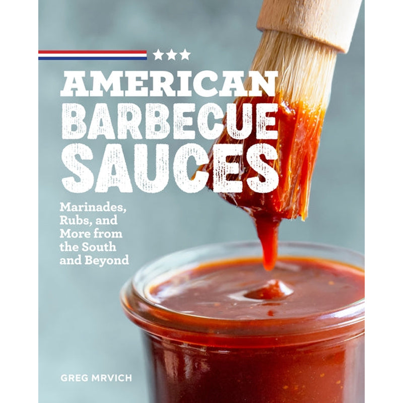 American Barbecue Sauces: Marinades, Rubs, and More from the South and Beyond by Mrvich, Greg