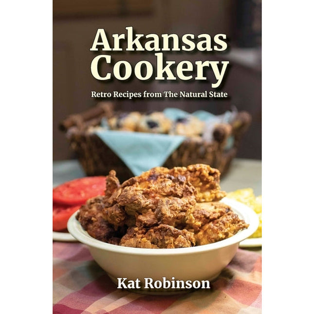 Arkansas Cookery: Retro Recipes from The Natural State by Robinson, Kat