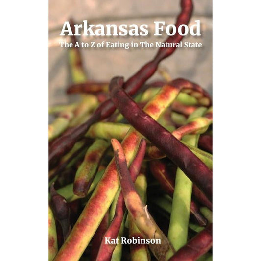 Arkansas Food: The A to Z of Eating in The Natural State by Robinson, Kat