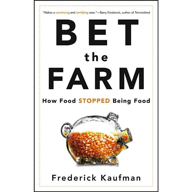 Bet the Farm: How Food Stopped Being Food by Kaufman, Frederick