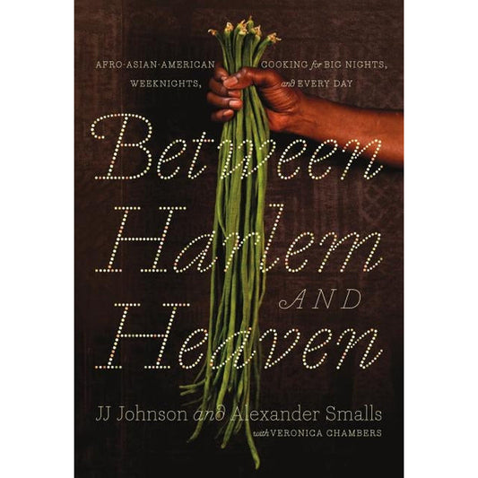 Between Harlem and Heaven: Afro-Asian-American Cooking for Big Nights, Weeknights, and Every Day by Smalls, Alexander