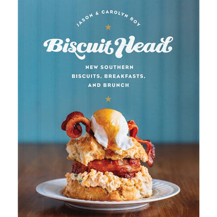 Biscuit Head: New Southern Biscuits, Breakfasts, and Brunch by Roy, Jason