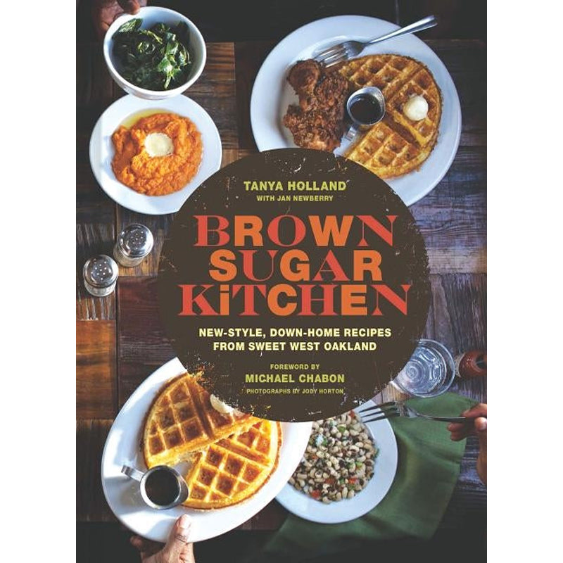 Brown Sugar Kitchen: New-Style, Down-Home Recipes from Sweet West Oakland (Soul Food Cookbook, Southern Style Cookbook, Recipe Book) by Holland, Tanya