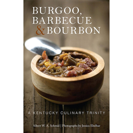 Burgoo, Barbecue, and Bourbon: A Kentucky Culinary Trinity by Schmid, Albert W. a.
