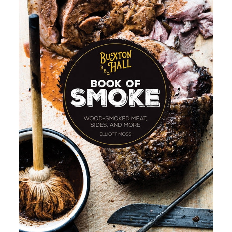 Buxton Hall Barbecue's Book of Smoke: Wood-Smoked Meat, Sides, and More by Moss, Elliott