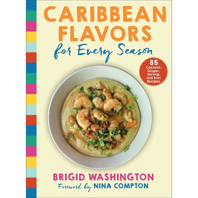 Caribbean Flavors for Every Season: 85 Coconut, Ginger, Shrimp, and Rum Recipes by Washington, Brigid