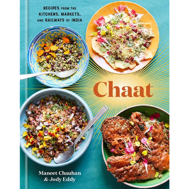 Chaat: Recipes from the Kitchens, Markets, and Railways of India: A Cookbook by Chauhan, Maneet
