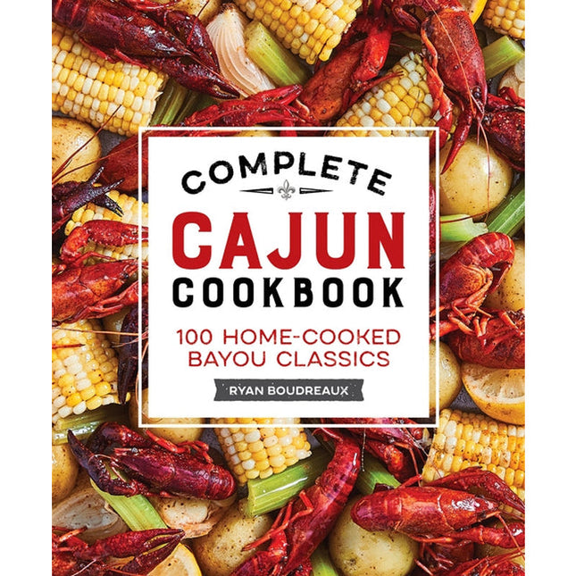 Complete Cajun Cookbook: 100 Home-Cooked Bayou Classics by Boudreaux, Ryan