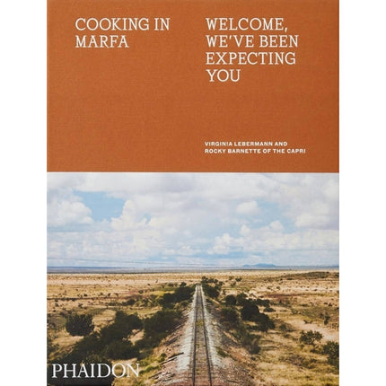 Cooking in Marfa: Welcome, We've Been Expecting You by Lebermann, Virginia