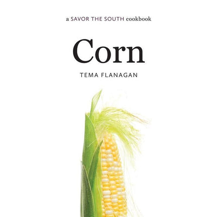 Corn: A Savor the South Cookbook by Flanagan, Tema