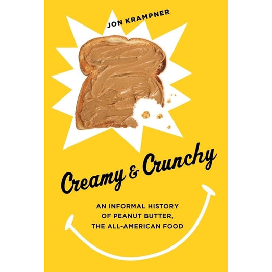 Creamy & Crunchy: An Informal History of Peanut Butter, the All-American Food by Krampner, Jon