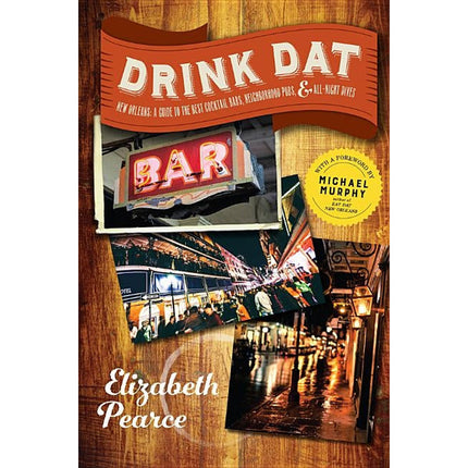 Drink DAT New Orleans: A Guide to the Best Cocktail Bars, Neighborhood Pubs, and All-Night Dives by Pearce, Elizabeth