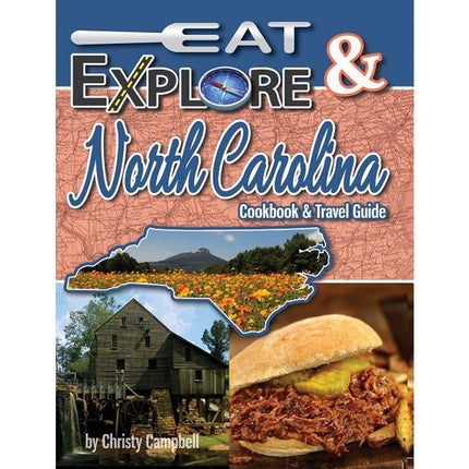 Eat & Explore North Carolina: Favorite Recipes, Celebrations & Travel Destination by Campbell, Christy