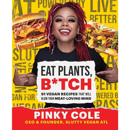 Eat Plants, B*tch: 91 Vegan Recipes That Will Blow Your Meat-Loving Mind by Cole, Pinky