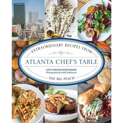 Atlanta Chef's Table: Extraordinary Recipes from the Big Peach by Parham Kordsmeier, Kate