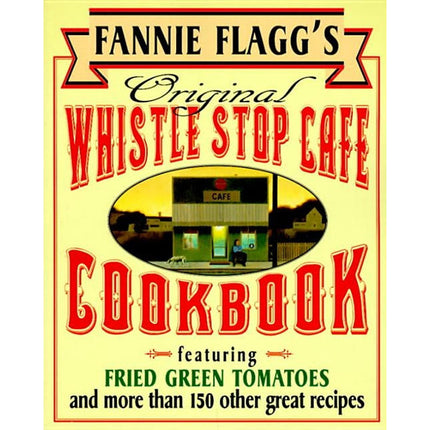 Fannie Flagg's Original Whistle Stop Cafe Cookbook: Featuring: Fried Green Tomatoes, Southern Barbecue, Banana Split Cake, and Many Other Great Recipe by Flagg, Fannie