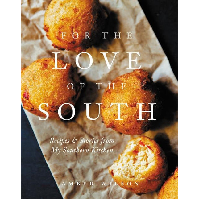 For the Love of the South: Recipes and Stories from My Southern Kitchen by Wilson, Amber