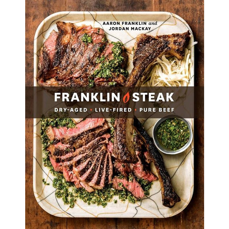 Franklin Steak: Dry-Aged. Live-Fired. Pure Beef. [A Cookbook] by Franklin, Aaron