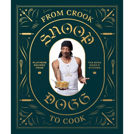 From Crook to Cook: Platinum Recipes from Tha Boss Dogg's Kitchen (Snoop Dogg Cookbook, Celebrity Cookbook with Soul Food Recipes) by Dogg, Snoop