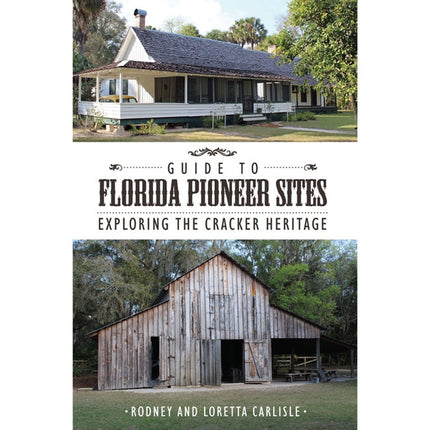 Guide to Florida Pioneer Sites: Exploring the Cracker Heritage by Carlisle, Rodney